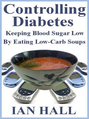 cover image of Controlling Diabetes. Keeping Blood Sugar Low, by eating Low-Carb Soups